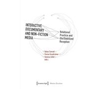 Interactive Documentary and Non-Fiction Media: Relational Practice and (De)Stabilized Reception: 3 (Media Studies)