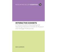 Interactive Exhibits: A Practical Guide to Developing and Operating Interactive Exhibits for Museum and Heritage Professionals (MGES Museum and Gallery Essentials)
