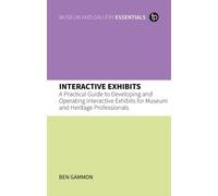Interactive Exhibits: A Practical Guide to Developing and Operating Interactive Exhibits for Museum and Heritage Professionals (MGES Museum and Gallery Essentials)
