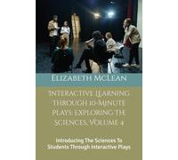 Interactive Learning Through 10-Minute Plays: Exploring The Sciences: Introducing The Sciences To Students Through Interactive Plays