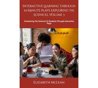 Interactive Learning Through 10-Minute Plays: Exploring The Sciences: Introducing The Sciences To Students Through Interactive Plays