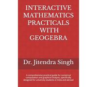 INTERACTIVE MATHEMATICS PRACTICALS WITH GEOGEBRA: (Mathematics Practical Book for B.Sc. Semester -I and II)