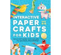 Interactive Paper Crafts for Kids: 25 Cut-Out Paper Toys that Spin, Fly, Balance, and Surprise! Ages 4-8