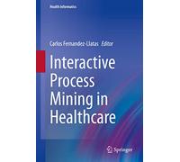 Interactive Process Mining in Healthcare (Health Informatics)