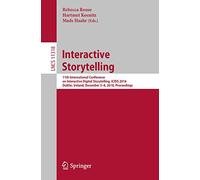 Interactive Storytelling: 11th International Conference on Interactive Digital Storytelling, ICIDS 2018, Dublin, Ireland, December 5-8, 2018, ... (Lecture Notes in Computer Science, 11318)