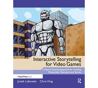 Interactive Storytelling for Video Games: A Player-Centered Approach to Creating Memorable Characters and Stories