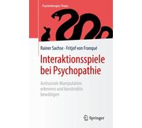 Interaktionsspiele bei Psychopathie : Antisoziale Manipulation erkennen und konstruktiv bewaltigen