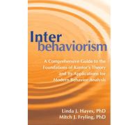 Interbehaviorism: A Comprehensive Guide to the Foundations of Kantor’s Theory and Its Applications for Modern Behavior Analysis
