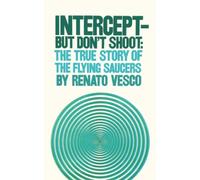 Intercept But Don't Shoot: The True Story of Flying Saucers