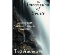 Intercession of Spirits: Working with Animals, Angels & Ancestors: Working with the Animals, Angels & Ancestors