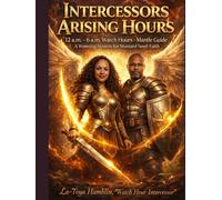 INTERCESSORS ARISING HOURS: 12 a.m. - 6 a.m. Watch Hours-Mantle Guide "A Watering System for Mustard Seed-Faith"