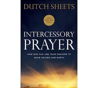 Intercessory Prayer - How God Can Use Your Prayers to Move Heaven and Earth