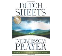 Intercessory Prayer: How God Can Use Your Prayers to Move Heaven and Earth