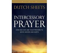Intercessory Prayer Study Guide: How God Can Use Your Prayers to Move Heaven and Earth