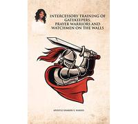 Intercessory Training of Gatekeepers Prayer Warriors, and Watchmen on the Walls