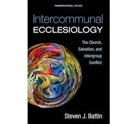 Intercommunal Ecclesiology: The Church, Salvation, and Intergroup Conflict: 27 (Theopolitical Visions)