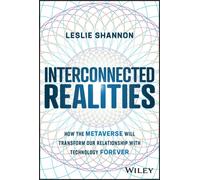 Interconnected Realities : How the Metaverse Will Transform Our Relationship with Technology Forever