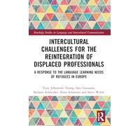 Intercultural Challenges for the Reintegration of Displaced Professionals: A Response to the Language Learning Needs of Refugees in Europe (Routledge ... in Language and Intercultural Communication)