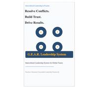 Intercultural Leadership in Practice: How to Resolve Conflicts, Build Trust, and Drive Results with the G.E.A.R. Model (The G.E.A.R. Model of ... Conflicts, Building Trust, Ensuring Results)