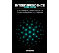 Interdependence Made Simple: How Connected Systems Influence Outcomes, Decisions, and Behavior (The Made Simple Framework: Clear thinking for complex systems.)