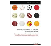 Interdisciplinariedad y Didáctica en Educación Física: Estrategias para un Aprendizaje Integral y la Innovación Didáctica en la Educación Física
