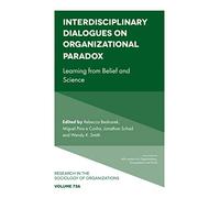 Interdisciplinary Dialogues on Organizational Paradox: Learning from Belief and Science: 73, Part A (Research in the Sociology of Organizations, 73, Part A)