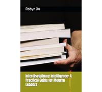 Interdisciplinary Intelligence: A Practical Guide for Modern Leaders