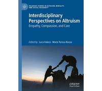 Interdisciplinary Perspectives on Altruism: Empathy, Compassion, and Care (Palgrave Studies in Altruism, Morality, and Social Solidarity)