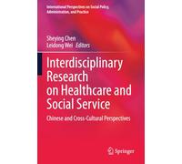 Interdisciplinary Research on Healthcare and Social Service: Chinese and Cross-Cultural Perspectives (International Perspectives on Social Policy, Administration, and Practice)