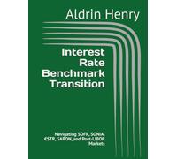 Interest Rate Benchmark Transition: Navigating SOFR, SONIA, €STR, SARON, and Post-LIBOR Markets