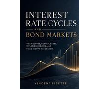 Interest Rate Cycles and Bond Markets: Yield Curves, Inflation Regimes, Central Banks, and Fixed Income Allocation