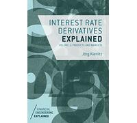 Interest Rate Derivatives Explained: Volume 1: Products and Markets (Financial Engineering Explained)
