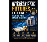 INTEREST RATE FUTURES EXPLAINED: BONDS AND MACRO TRADING: Master one of the most important forces in global markets: interest rates. (Mastering ... Risk, and Building Professional Marke)