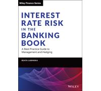 Interest Rate Risk in the Banking Book : A Best Practice Guide to Management and Hedging