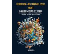 Interesting and Shocking Facts about 17 Countries around the World.: 215 interesting facts about countries, customs, people, and cultures.