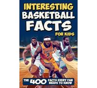 Interesting Basketball Facts for Kids: 400 Fun, Unbelievable, Educational, and Jaw-Dropping Basketball Facts for Young Fans (Facts Book for Curious Kids Ages 8-12)
