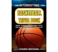 Interesting Basketball Trivia Book: 550 Entertaining Basketball Trivia Questions and Answers Created Around Basketball History, Rules, Court Actions.