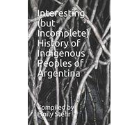 Interesting (but Incomplete) History of Indigenous Peoples of Argentina (INTERESTING HISTORY OF INDIGENOUS PEOPLES - BY COUNTRY)