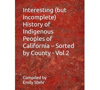 Interesting (but Incomplete) History of Indigenous Peoples of California - Sorted by County - Vol 2 (Interesting (but Incomplete) History of ... - Sorted by State and County/Municipality)