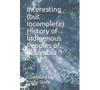 Interesting (but Incomplete) History of Indigenous Peoples of Colombia (INTERESTING HISTORY OF INDIGENOUS PEOPLES - BY COUNTRY)