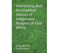 Interesting (but Incomplete) History of Indigenous Peoples of East Africa (INTERESTING HISTORY OF INDIGENOUS PEOPLES - BY REGION)