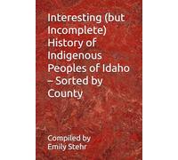 Interesting (but Incomplete) History of Indigenous Peoples of Idaho - Sorted by County (Interesting (but Incomplete) History of Indigenous Peoples of ... - Sorted by State and County/Municipality)