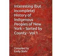 Interesting (but Incomplete) History of Indigenous Peoples of New York - Sorted by County - Vol 1 (Interesting (but Incomplete) History of Indigenous ... - Sorted by State and County/Municipality)