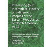 Interesting (but Incomplete) History of Indigenous Peoples of the Eastern Woodlands of North America - Vol 3: Hidatsa, Maliseet, Micmac, Mohawk, ... HISTORY OF INDIGENOUS PEOPLES - BY REGION)