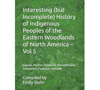 Interesting (but Incomplete) History of Indigenous Peoples of the Eastern Woodlands of North America - Vol 5: Pawnee, Pee Dee, Penobscot, ... HISTORY ... HISTORY OF INDIGENOUS PEOPLES - BY REGION)