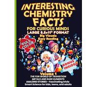 Interesting Chemistry Facts for Curious Minds VOLUME 1: THE FUN WORLD OF TRANSITION METALS AND RARE ELEMENTS AMAZING STORIES - Fascinating trivia ... the periodic table with daily applications)