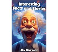 Interesting Facts and Stories: A 3-in-1 Trilogy of the Most Interesting Facts and Stories - A Special Gift for Curious Minds