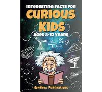 Interesting Facts For Curious Kids Aged 8-12 Years: Amazing Fun Facts for Curious Minds about Science, History, Space, Animals That All Kids Should Know