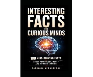 Interesting Facts For Curious Minds: 100 Mind-Blowing Facts About Psychology, Money and Human Behavior