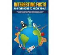 Interesting Facts For Everyone To Know About: 500 Random But Fascinating Facts About Landmarks, Countries, Science, Animals, History, Sports, Technology and So More!